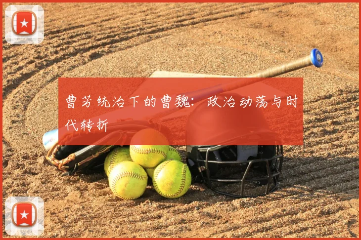 曹芳统治下的曹魏：政治动荡与时代转折