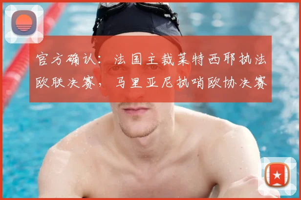 官方确认:法国主裁莱特西耶执法欧联决赛,马里亚尼执哨欧协决赛
