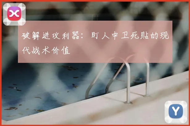 破解进攻利器:盯人中卫死贴的现代战术价值